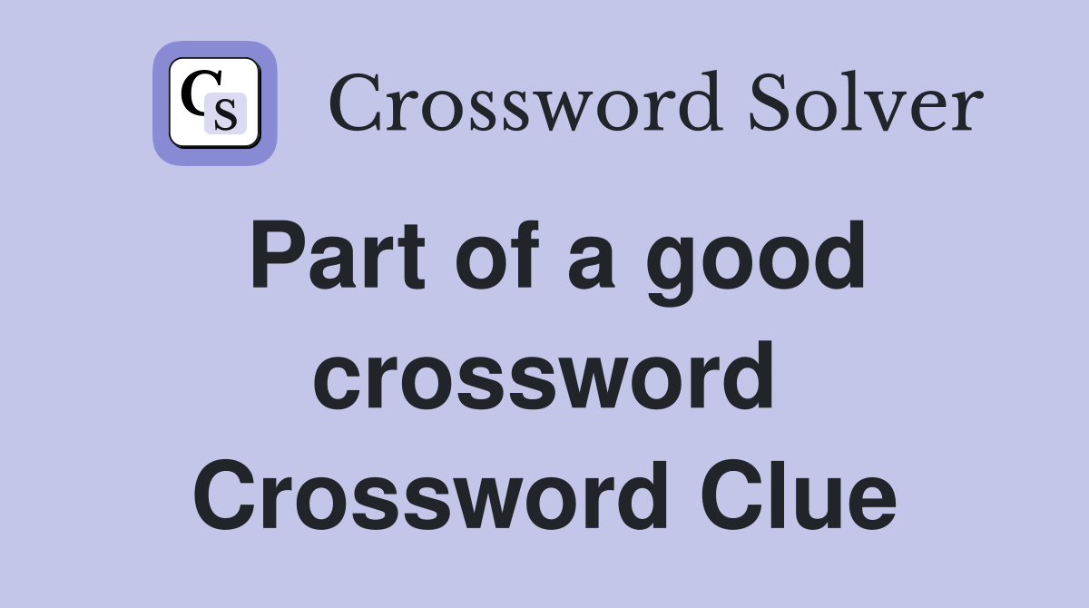Part of a good crossword Crossword Clue