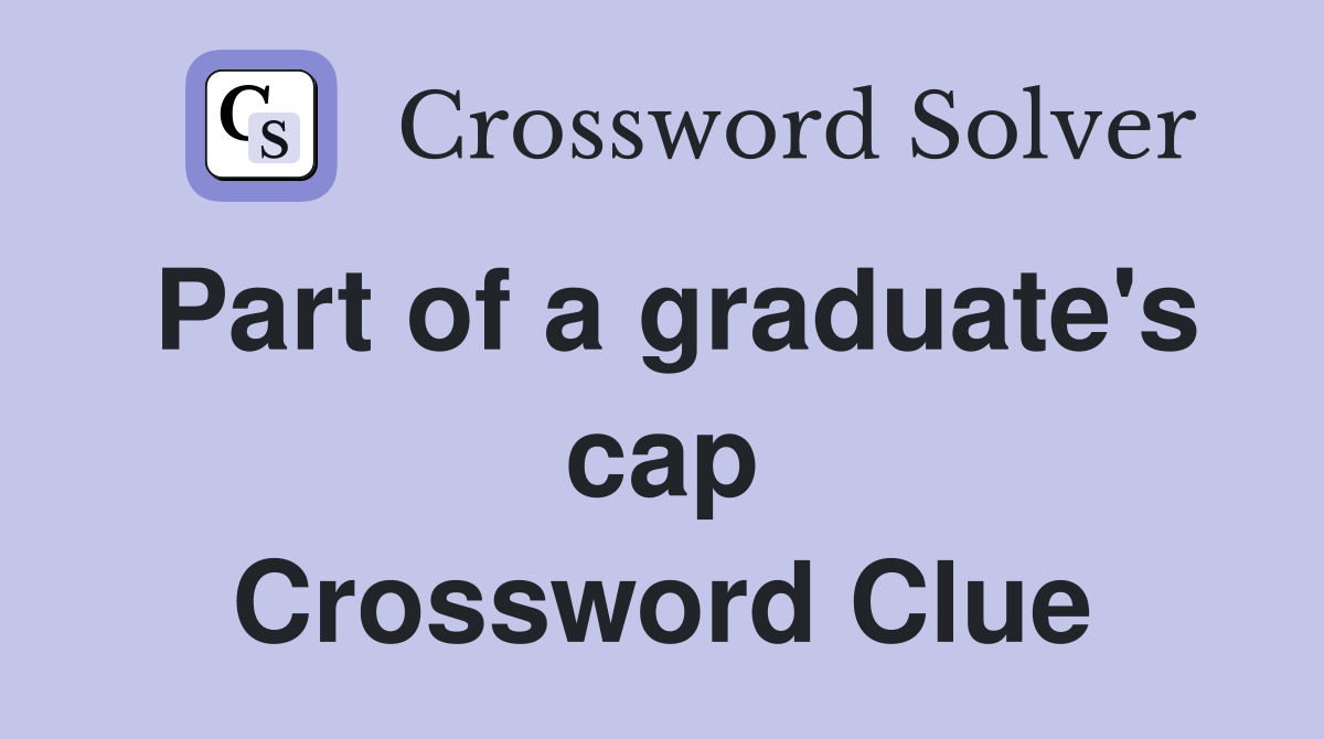 Part of a graduate's cap Crossword Clue
