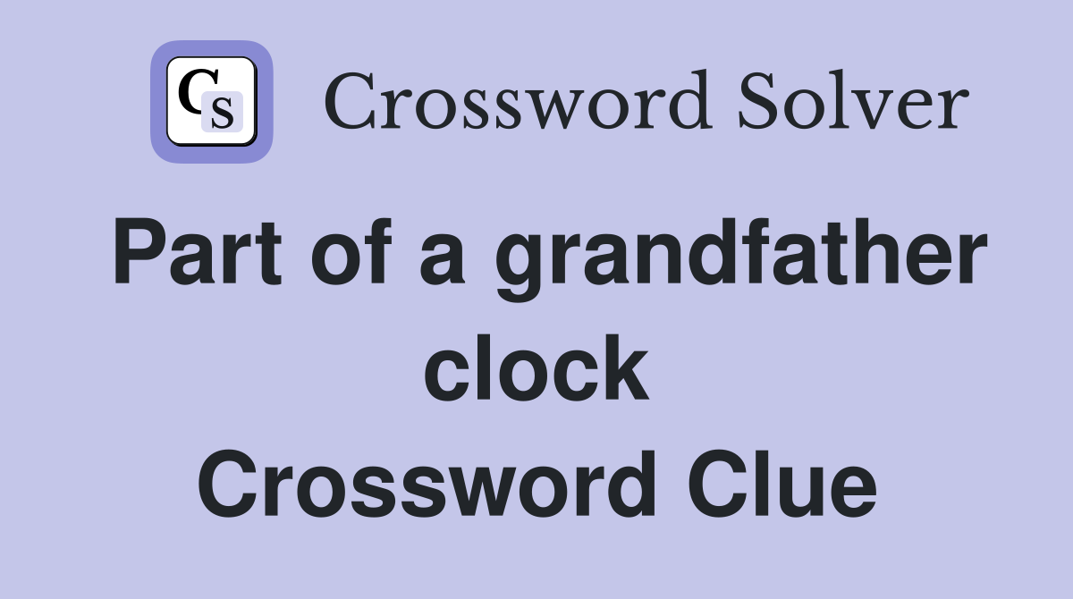 Part of a grandfather clock Crossword Clue