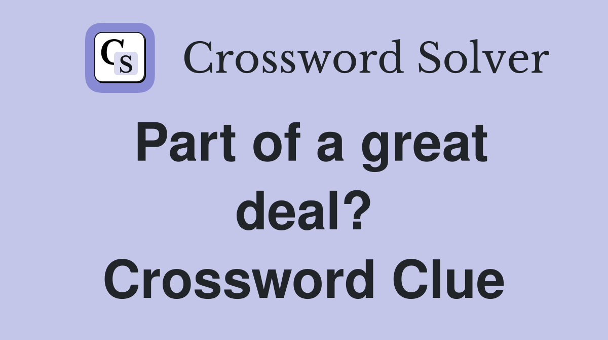 Part of a great deal? Crossword Clue