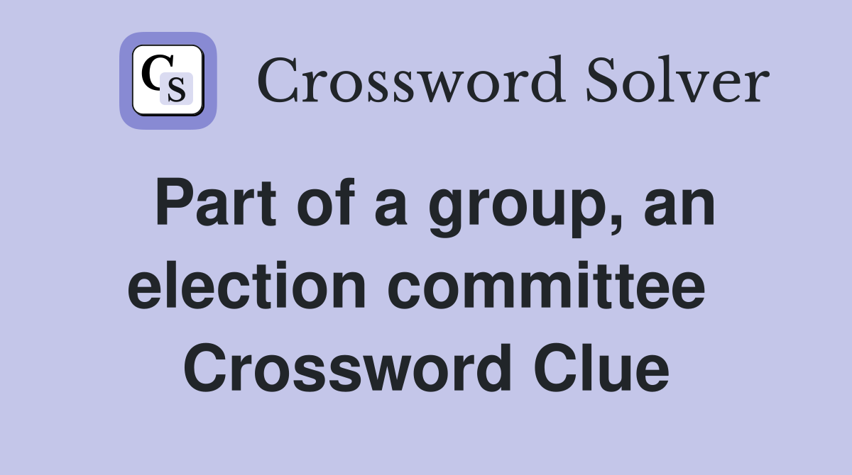 Part of a group, an election committee  Crossword Clue