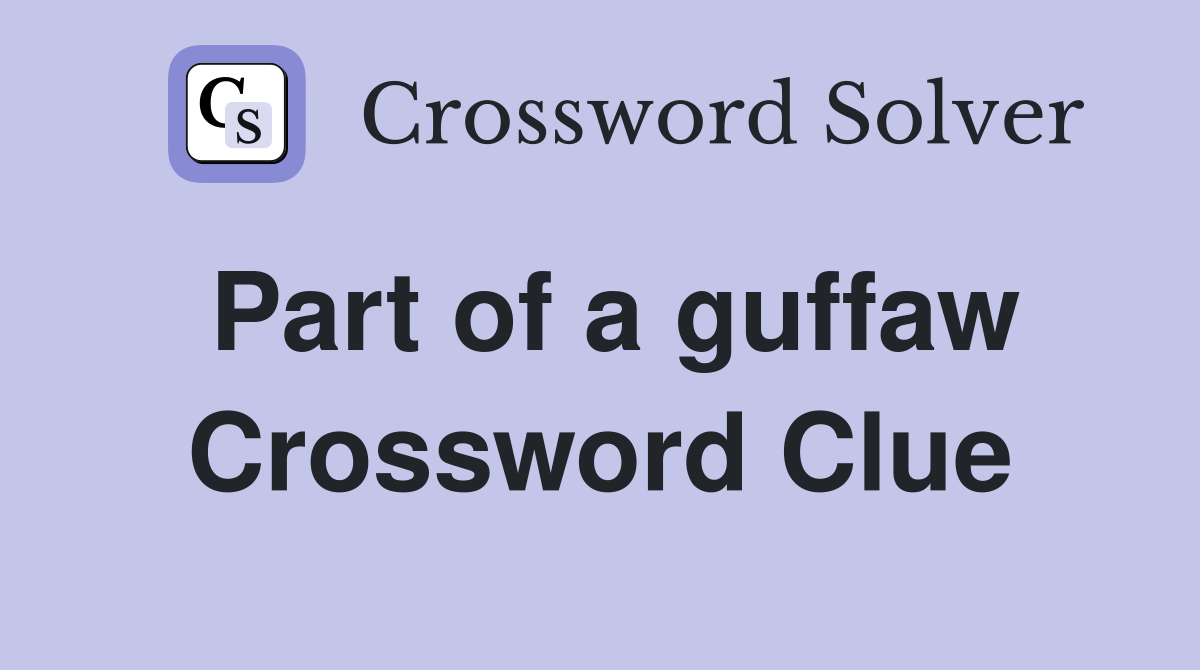 Part of a guffaw Crossword Clue