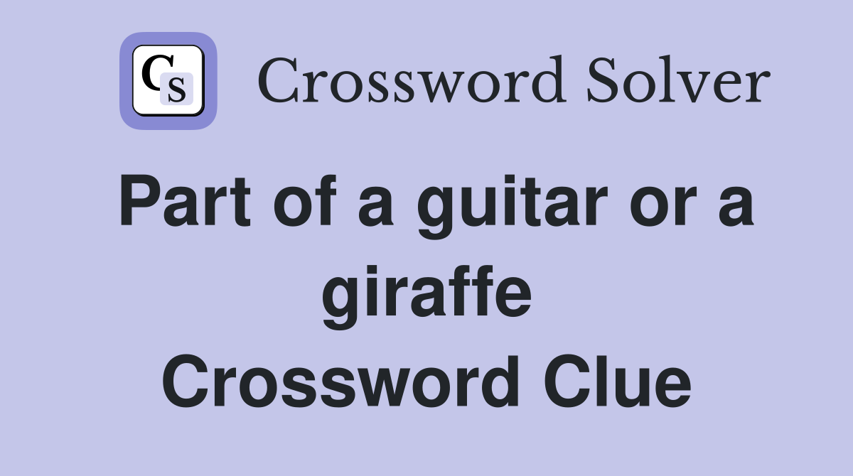 Part of a guitar or a giraffe Crossword Clue