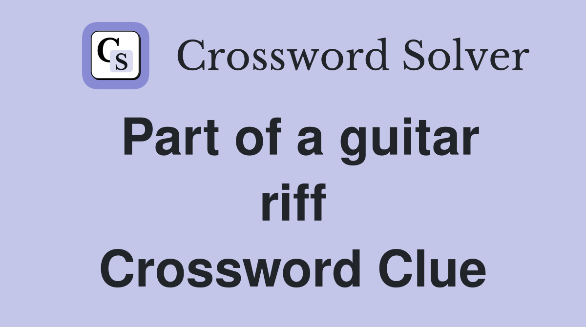Part of a guitar riff Crossword Clue