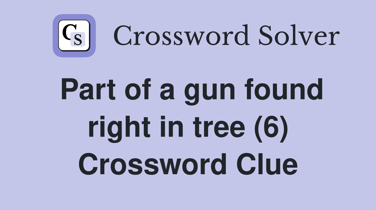 Part of a gun found right in tree (6) Crossword Clue