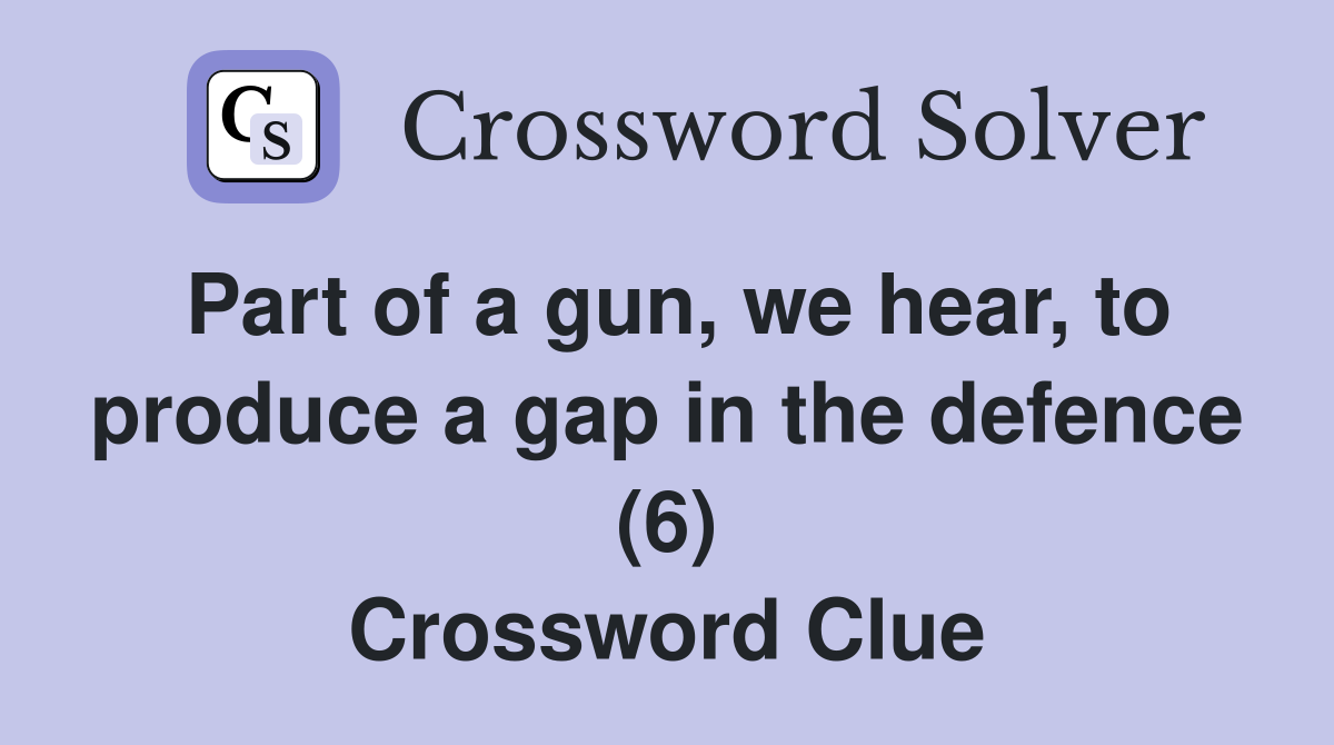 Part of a gun, we hear, to produce a gap in the defence (6) Crossword Clue
