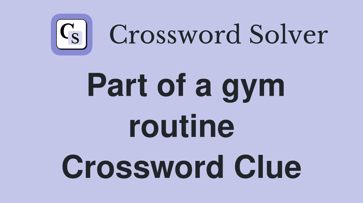 Part of a gym routine Crossword Clue