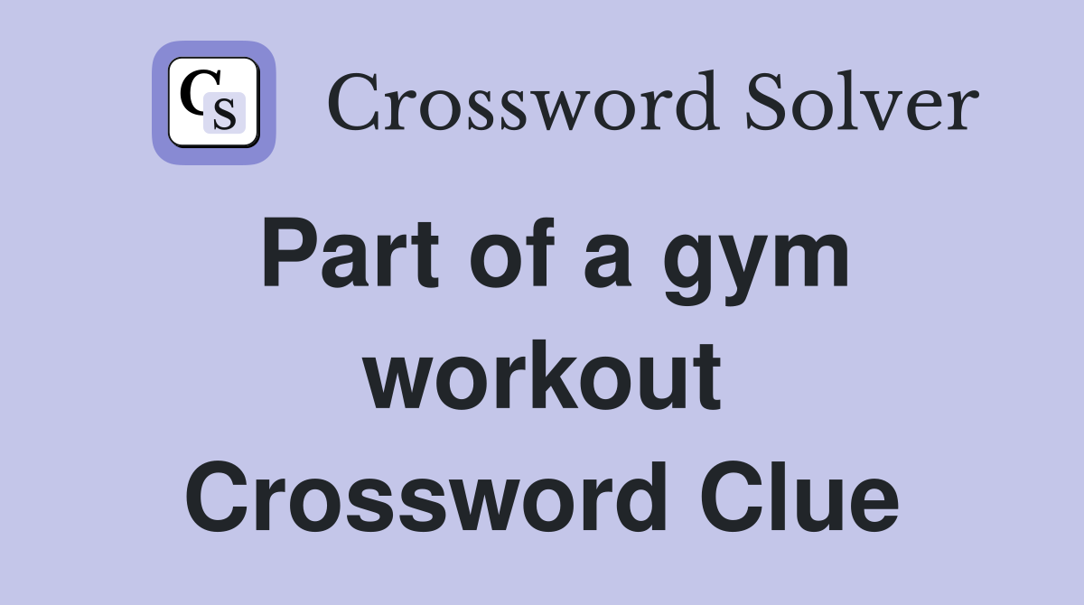 Part of a gym workout Crossword Clue