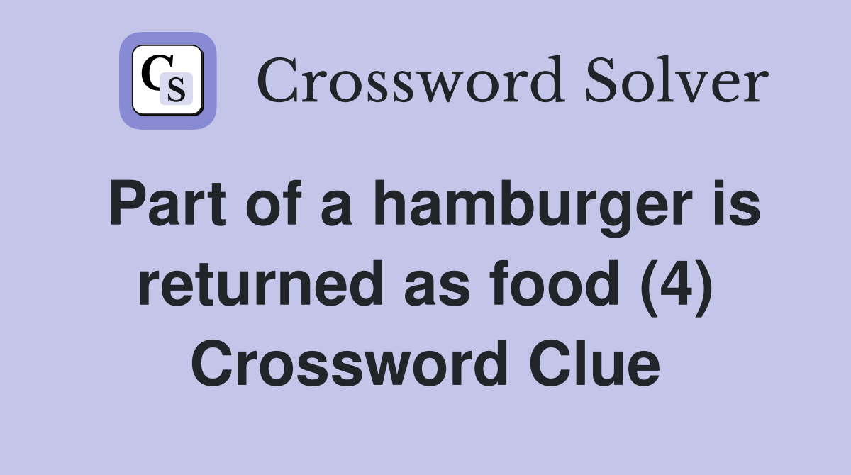 Part of a hamburger is returned as food (4) Crossword Clue