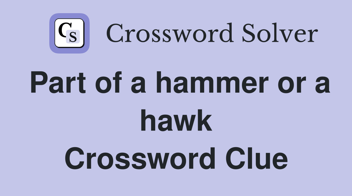Part of a hammer or a hawk Crossword Clue