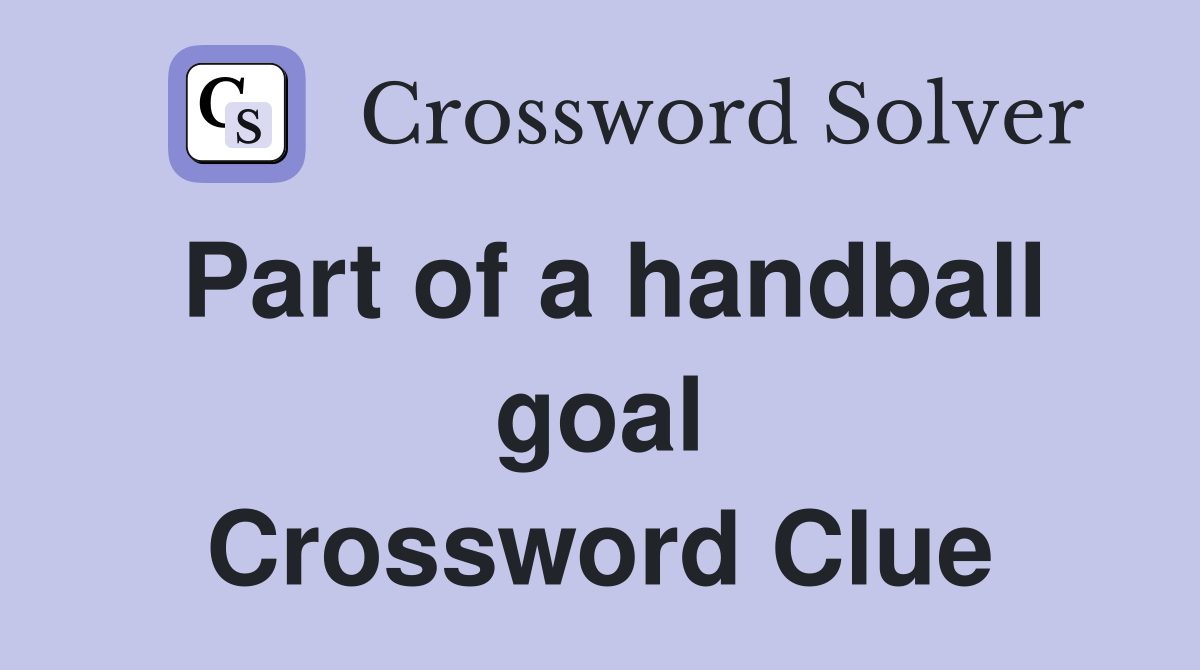 Part of a handball goal Crossword Clue