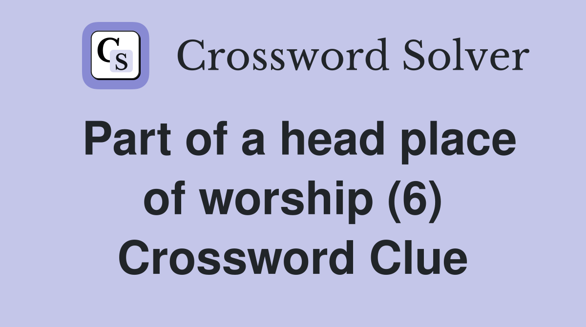 Part of a head place of worship (6) Crossword Clue