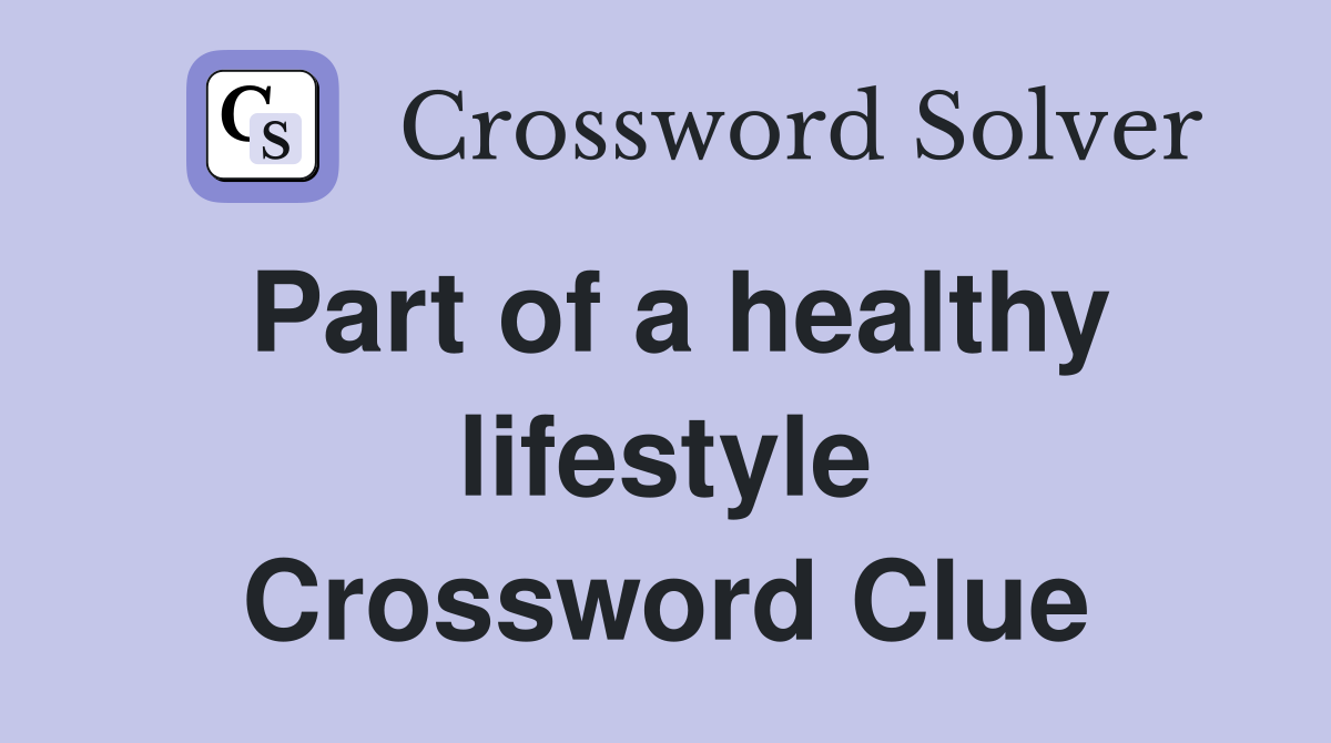 Part of a healthy lifestyle Crossword Clue