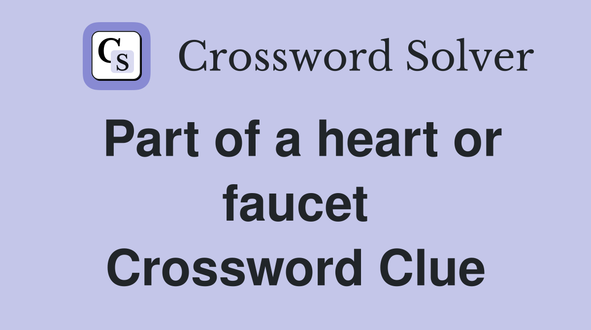 Part of a heart or faucet Crossword Clue