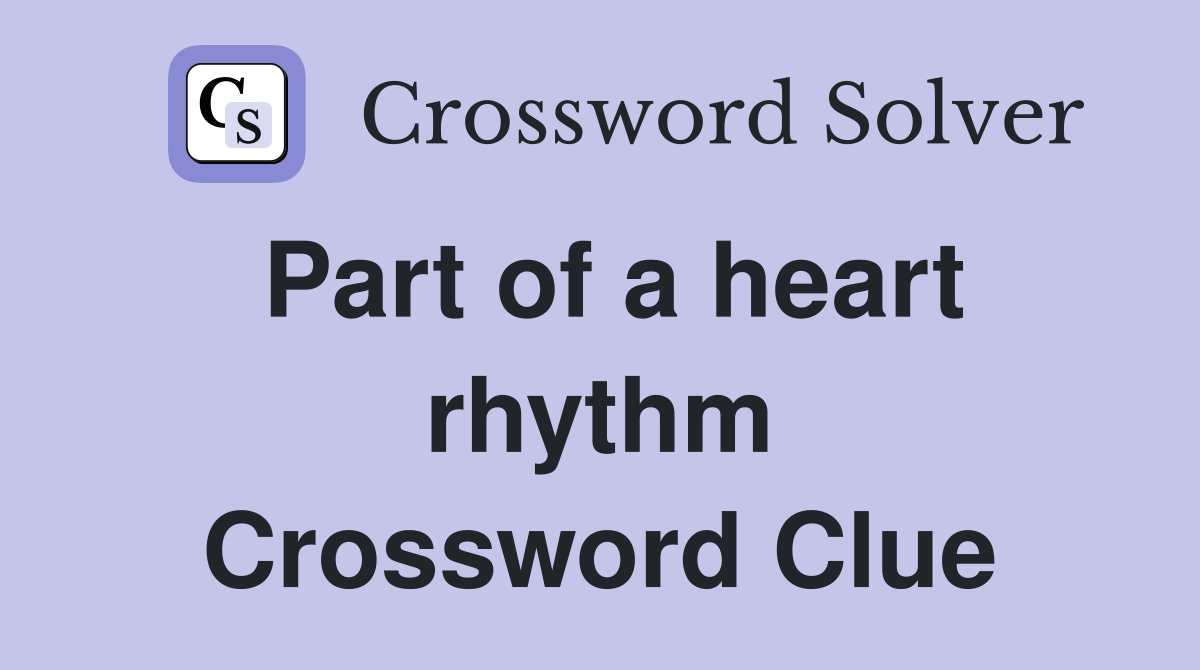 Part of a heart rhythm Crossword Clue