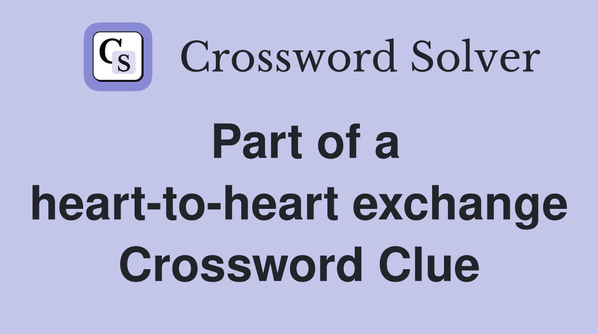 Part of a heart to heart exchange Crossword Clue Answers Crossword