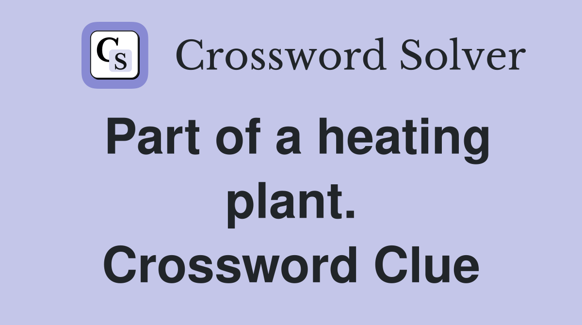 Part of a heating plant. Crossword Clue