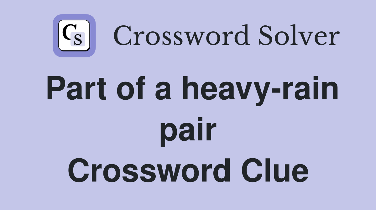 Part of a heavy-rain pair Crossword Clue