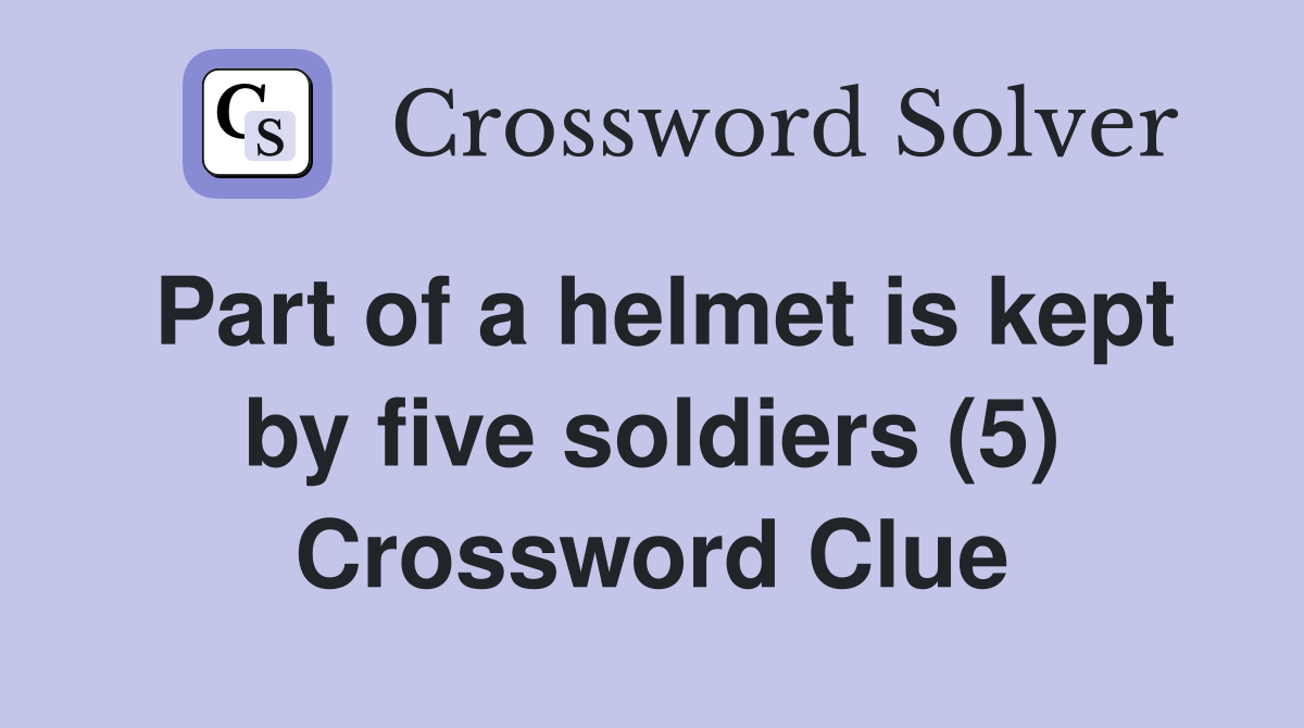 Part of a helmet is kept by five soldiers (5) Crossword Clue