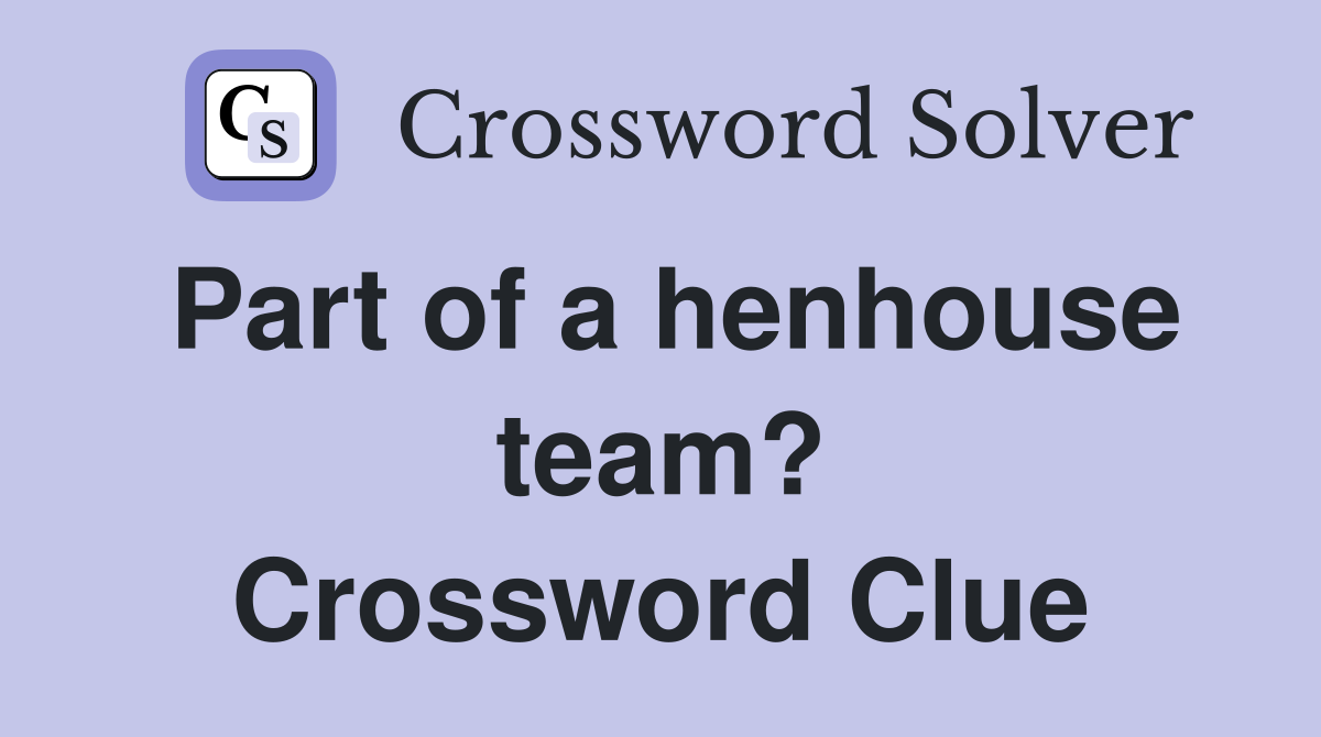 Part of a henhouse team? Crossword Clue