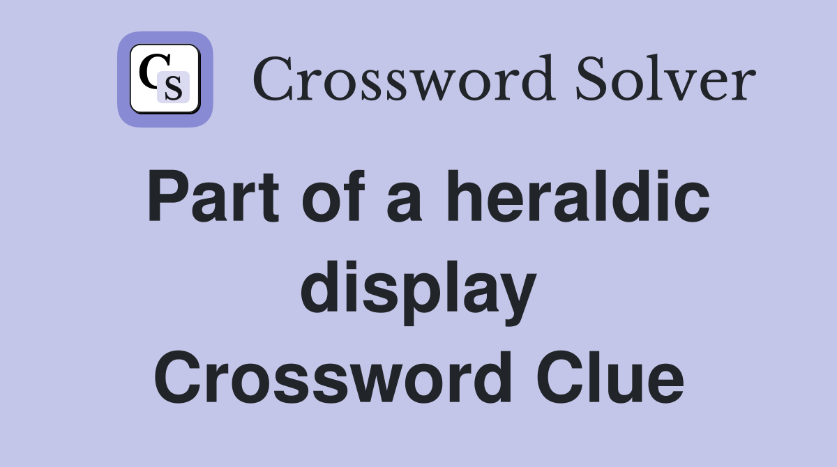 Part of a heraldic display Crossword Clue