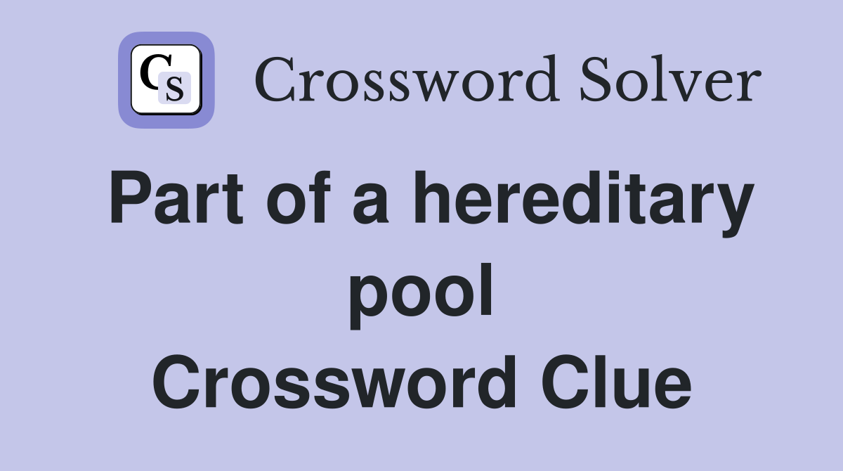 Part of a hereditary pool Crossword Clue