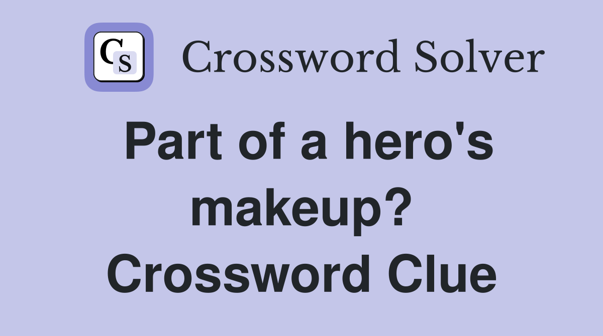 Part of a hero's makeup? Crossword Clue