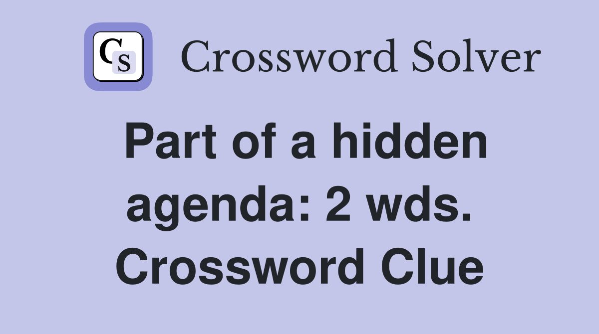 Part of a hidden agenda: 2 wds. Crossword Clue