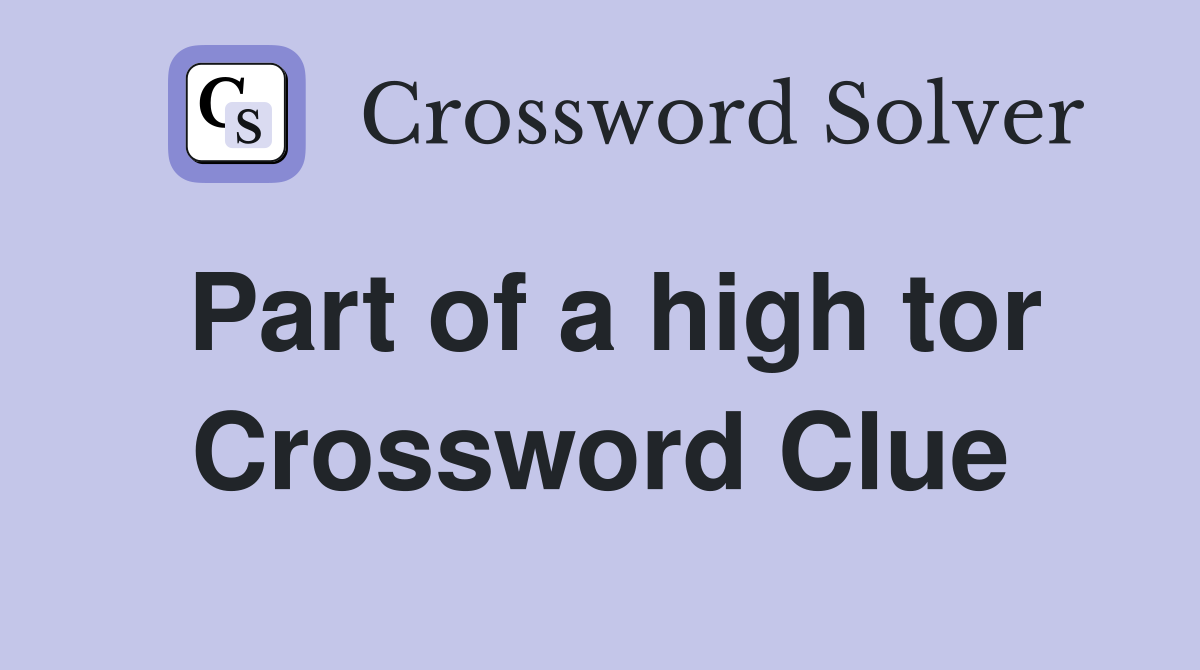 Part of a high tor Crossword Clue