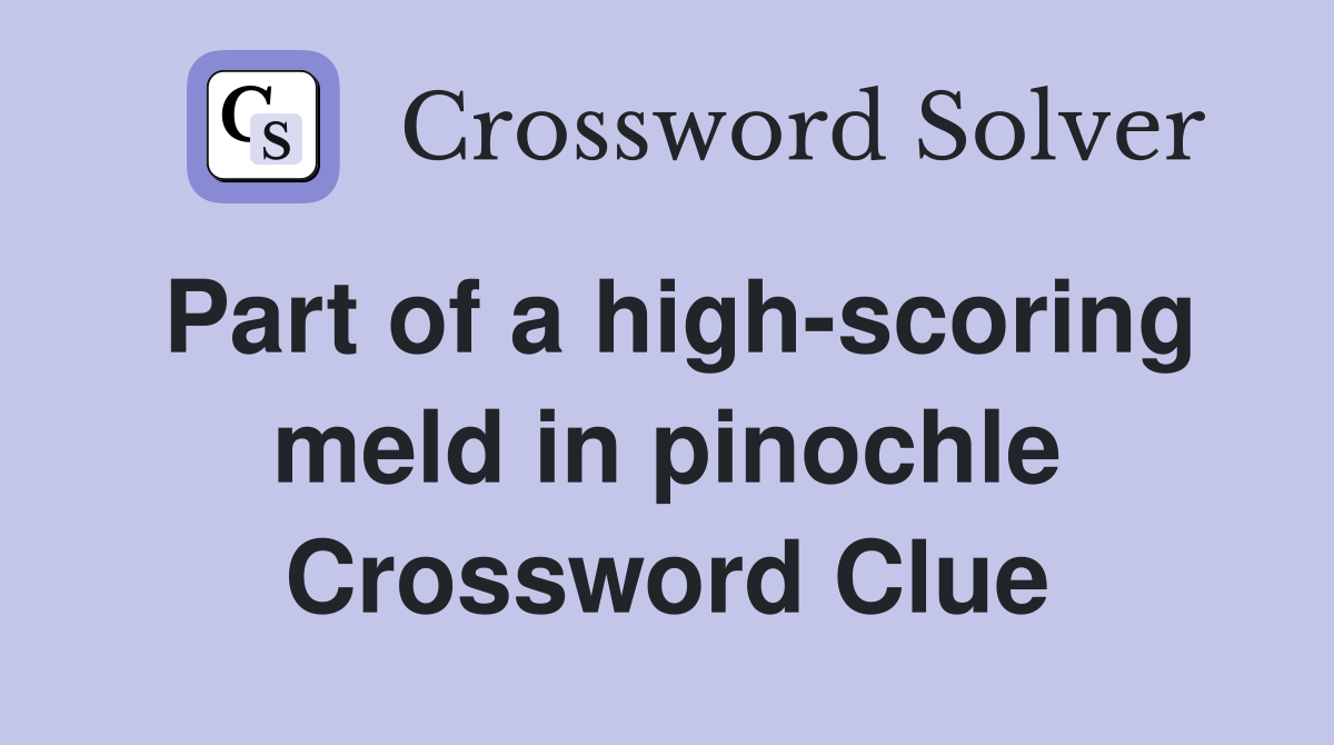 Part of a high-scoring meld in pinochle Crossword Clue