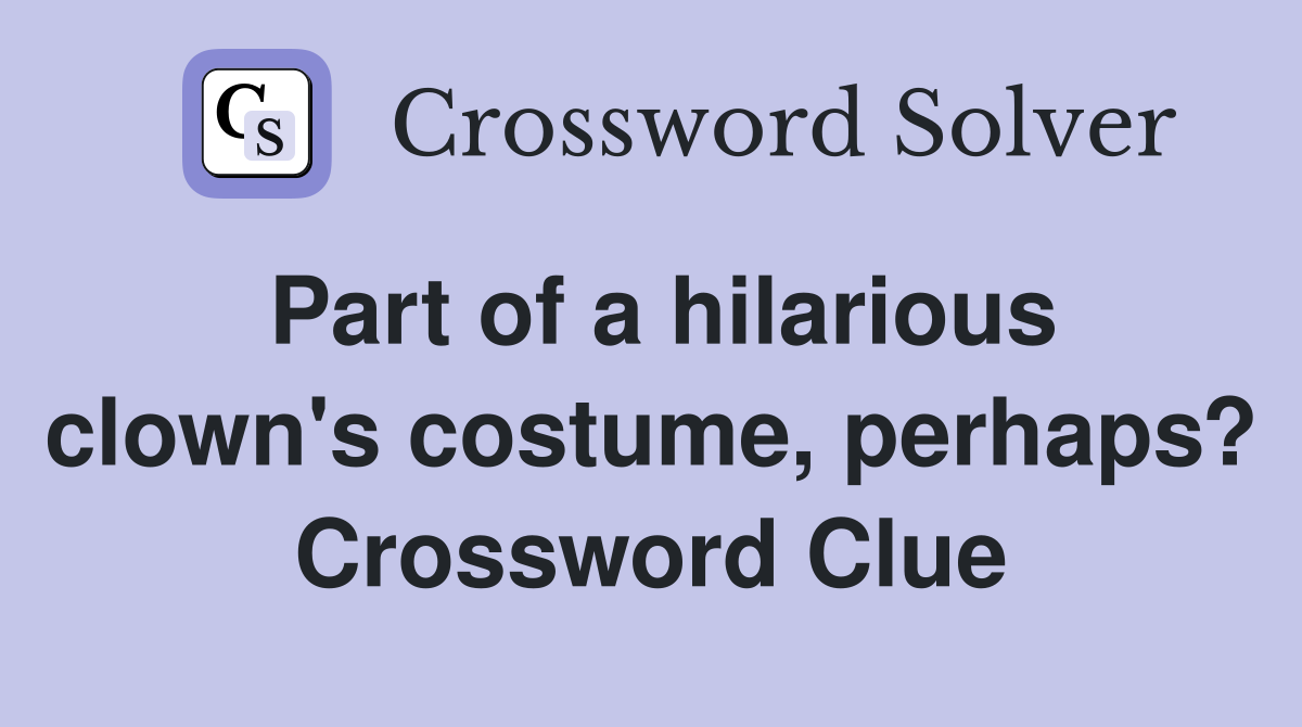 Part of a hilarious clown's costume, perhaps? Crossword Clue
