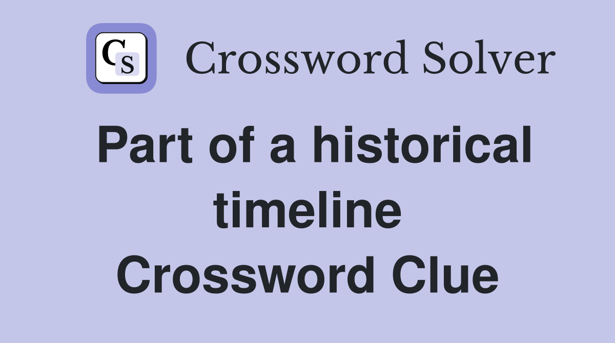 Part of a historical timeline Crossword Clue