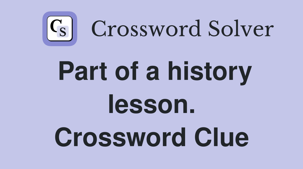 Part of a history lesson. Crossword Clue