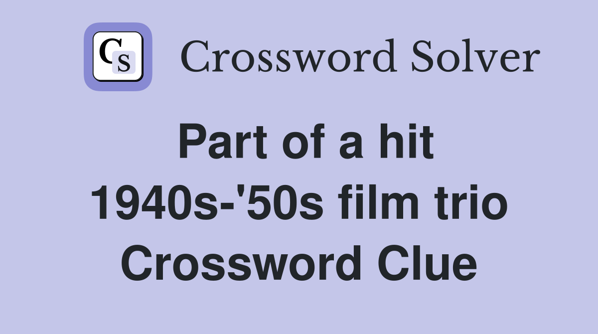 Part of a hit 1940s-'50s film trio Crossword Clue