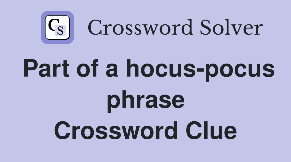 Part of a hocus-pocus phrase Crossword Clue
