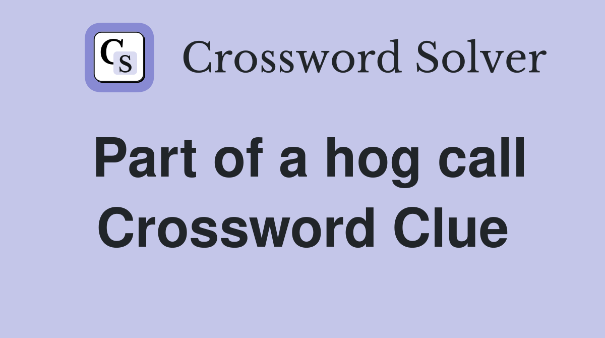 Part of a hog call Crossword Clue