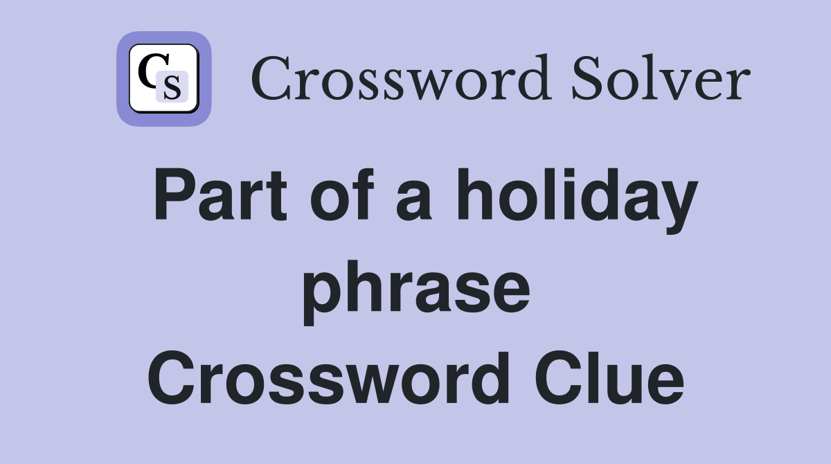 Part of a holiday phrase Crossword Clue