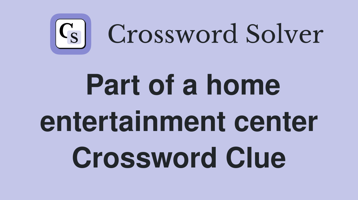 Part of a home entertainment center Crossword Clue