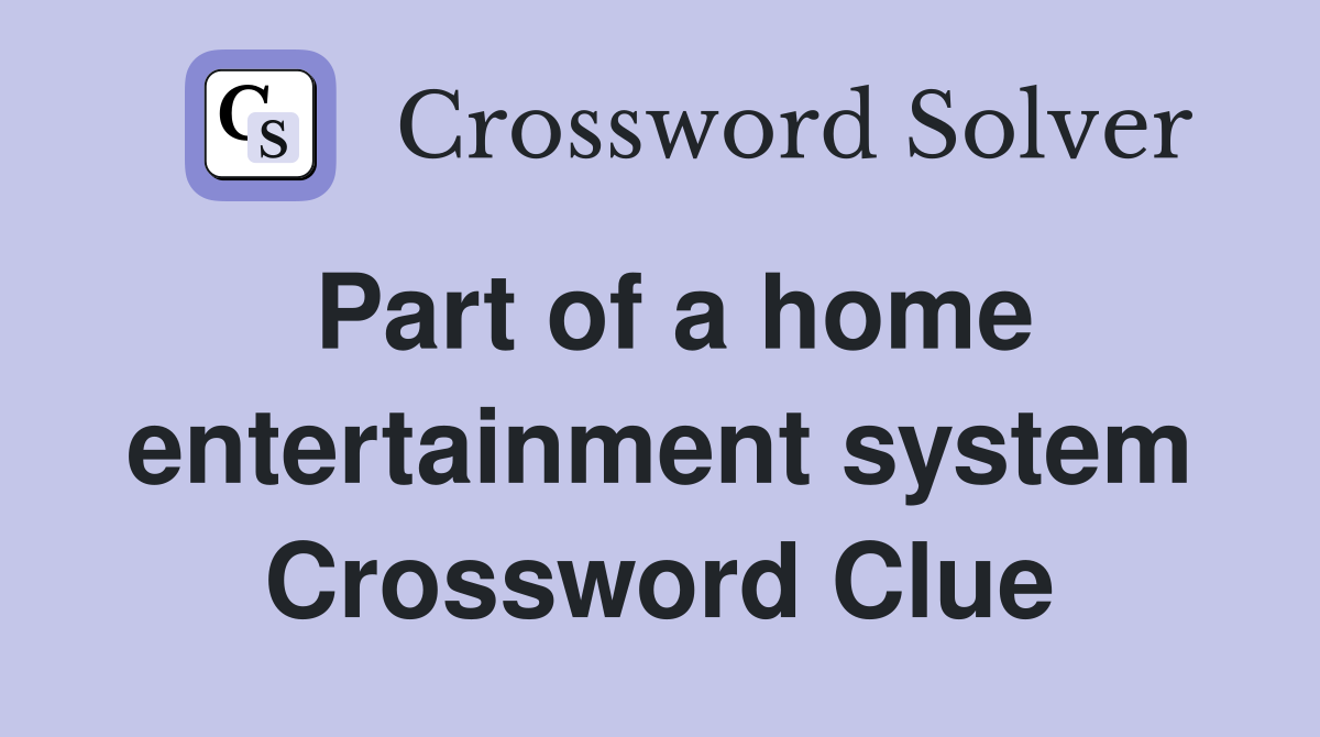 Part of a home entertainment system Crossword Clue