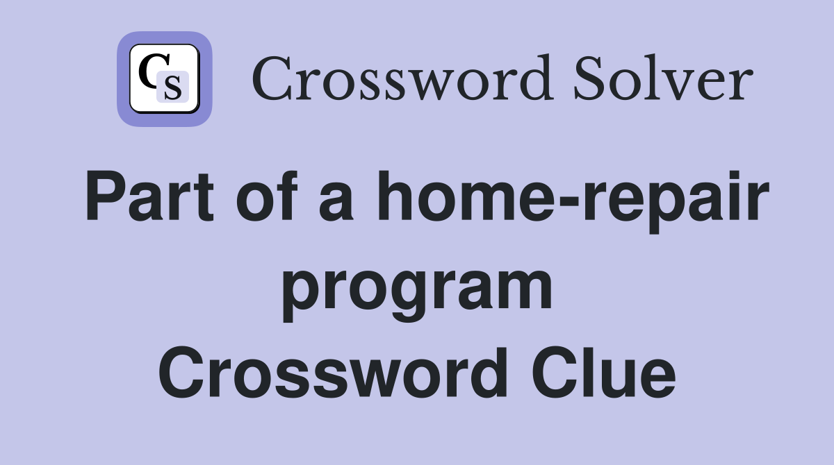 Part of a home-repair program Crossword Clue