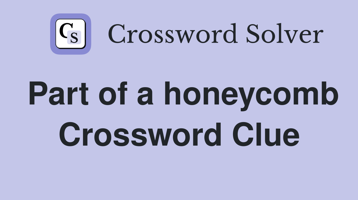 Part of a honeycomb Crossword Clue