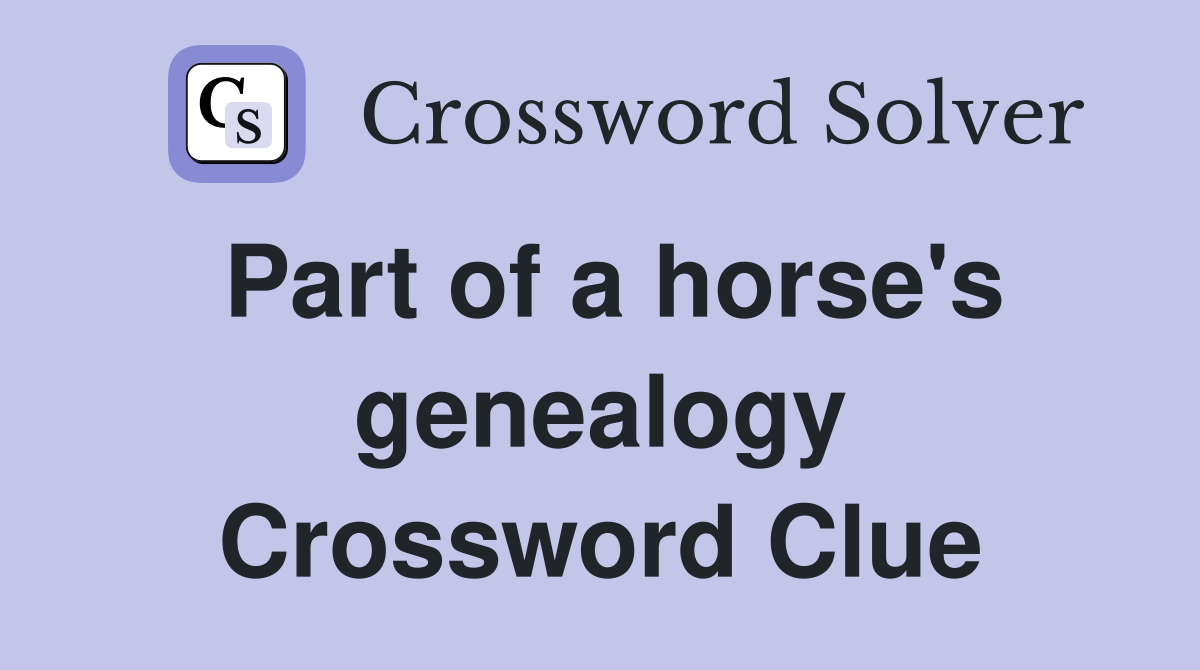 Part of a horse's genealogy Crossword Clue