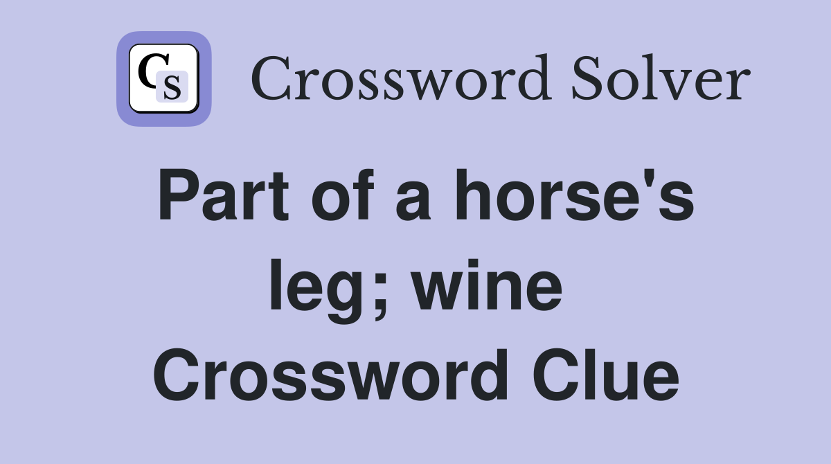 Part of a horse's leg; wine Crossword Clue