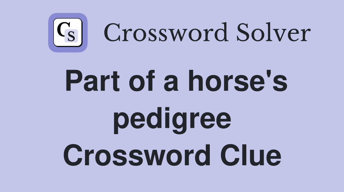 Part of a horse's pedigree Crossword Clue