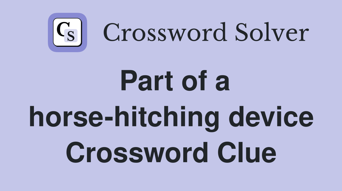 Part of a horse-hitching device Crossword Clue