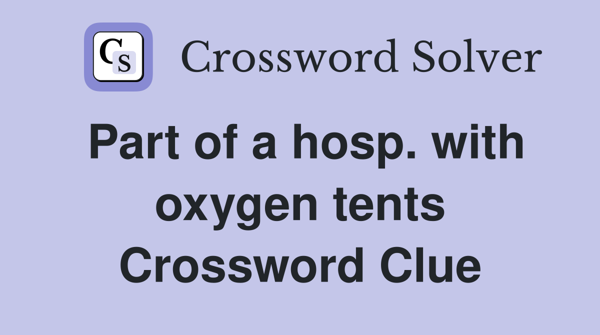 Part of a hosp. with oxygen tents Crossword Clue