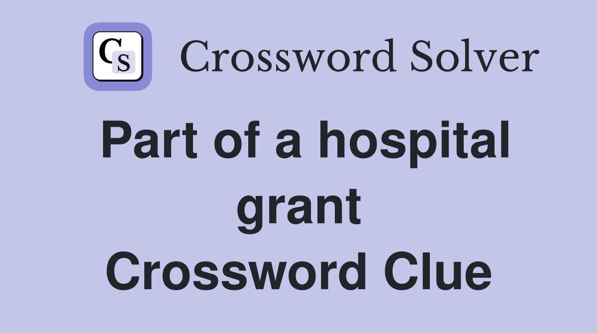 Part of a hospital grant Crossword Clue