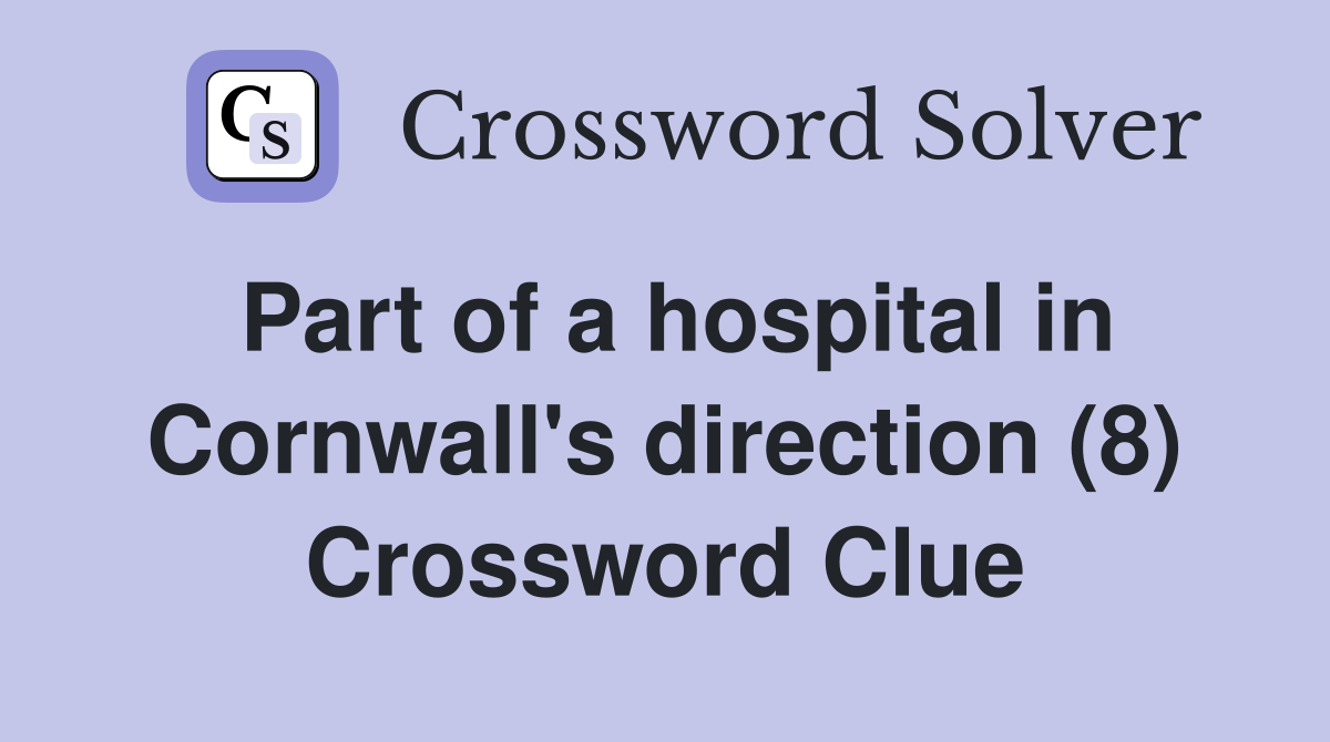 Part of a hospital in Cornwall's direction (8) Crossword Clue