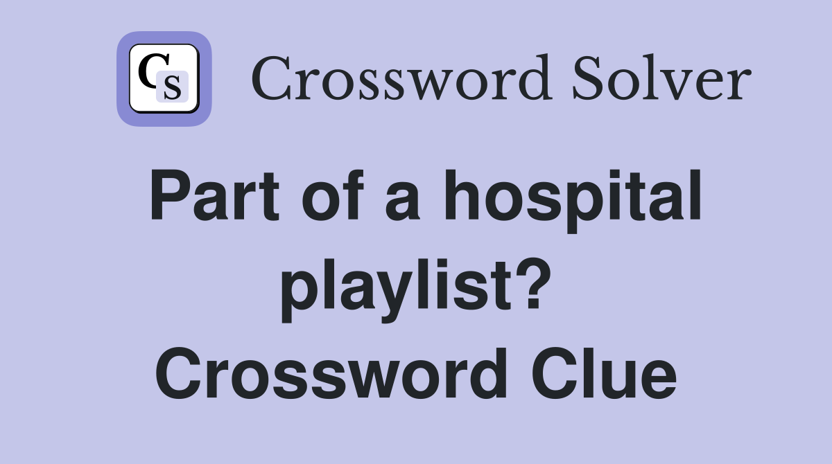 Part of a hospital playlist? Crossword Clue