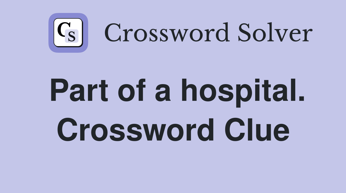 Part of a hospital. Crossword Clue